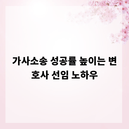 가사소송 성공률 높이는 변호사 선임 노하우