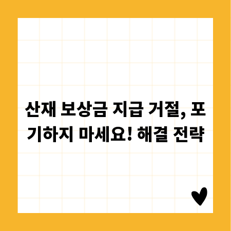 산재 보상금 지급 거절, 포기하지 마세요! 해결 전략
