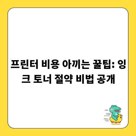 프린터 비용 아끼는 꿀팁: 잉크 토너 절약 비법 공개