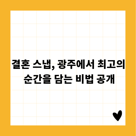 결혼 스냅, 광주에서 최고의 순간을 담는 비법 공개