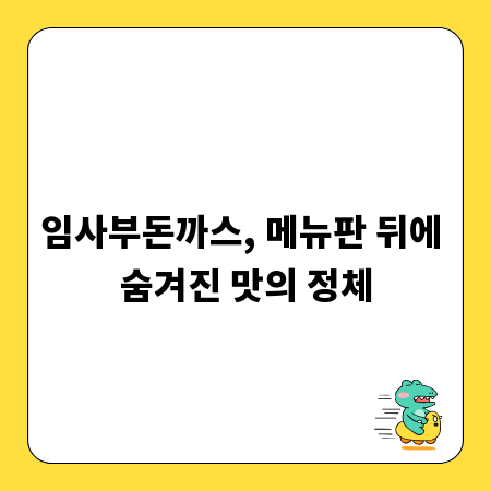 임사부돈까스, 메뉴판 뒤에 숨겨진 맛의 정체