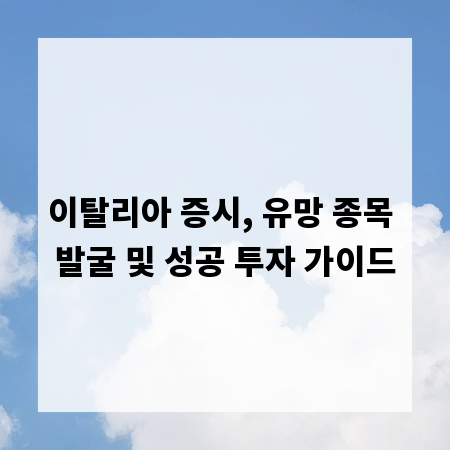 이탈리아 증시, 유망 종목 발굴 및 성공 투자 가이드