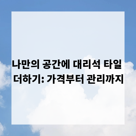 나만의 공간에 대리석 타일 더하기: 가격부터 관리까지