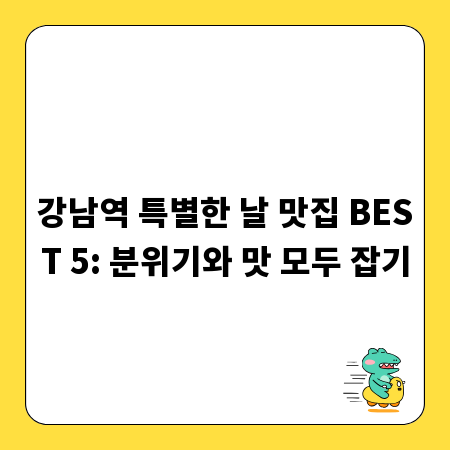강남역 특별한 날 맛집 BEST 5: 분위기와 맛 모두 잡기