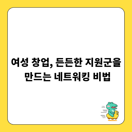 여성 창업, 든든한 지원군을 만드는 네트워킹 비법
