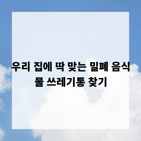 우리 집에 딱 맞는 밀폐 음식물 쓰레기통 찾기