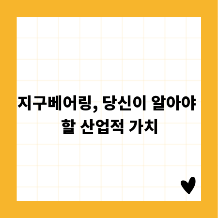 지구베어링, 당신이 알아야 할 산업적 가치