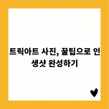 트릭아트 사진, 꿀팁으로 인생샷 완성하기