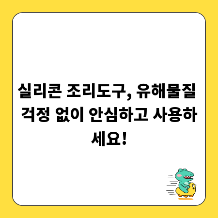 실리콘 조리도구, 유해물질 걱정 없이 안심하고 사용하세요!