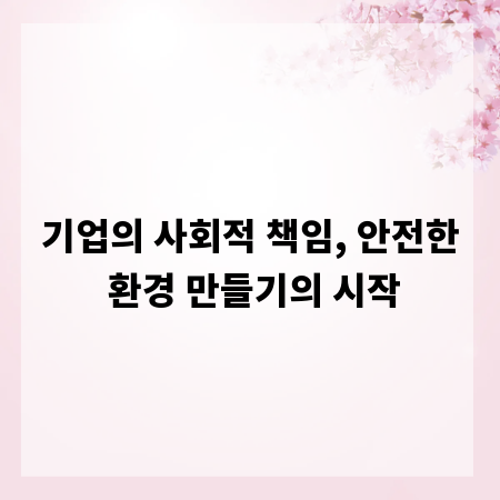 기업의 사회적 책임, 안전한 환경 만들기의 시작