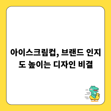 아이스크림컵, 브랜드 인지도 높이는 디자인 비결