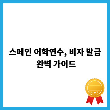 스페인 어학연수, 비자 발급 완벽 가이드