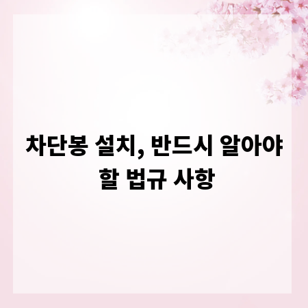 차단봉 설치, 반드시 알아야 할 법규 사항