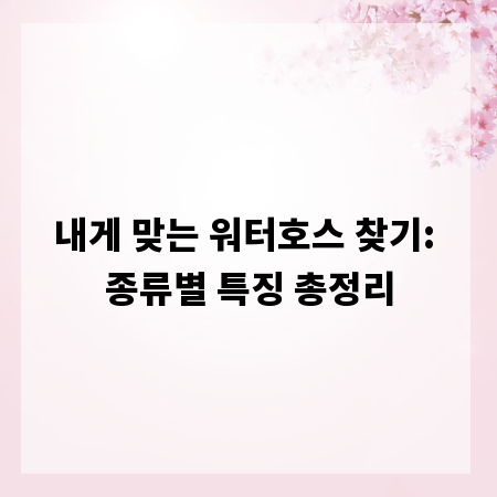 내게 맞는 워터호스 찾기: 종류별 특징 총정리