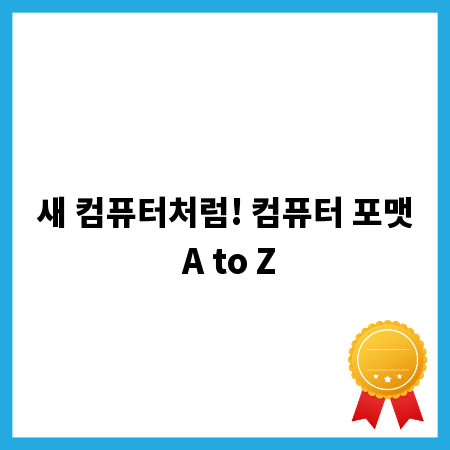 새 컴퓨터처럼! 컴퓨터 포맷 A to Z