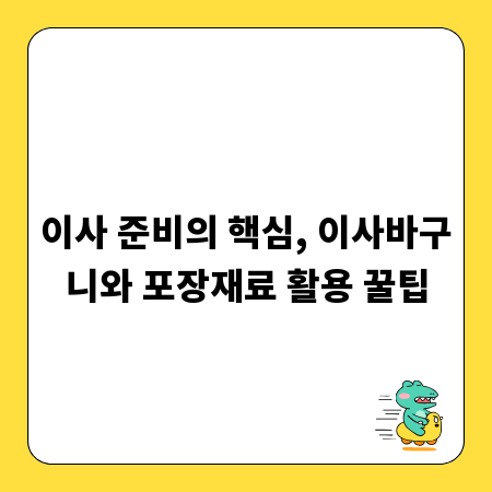 이사 준비의 핵심, 이사바구니와 포장재료 활용 꿀팁
