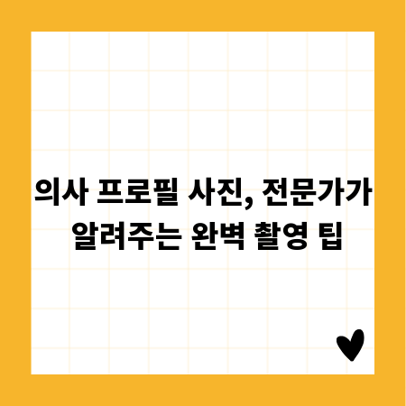 의사 프로필 사진, 전문가가 알려주는 완벽 촬영 팁