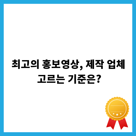최고의 홍보영상, 제작 업체 고르는 기준은?