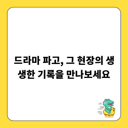 드라마 파고, 그 현장의 생생한 기록을 만나보세요