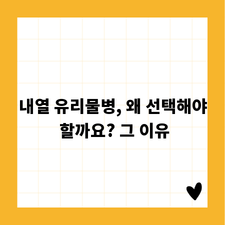내열 유리물병, 왜 선택해야 할까요? 그 이유