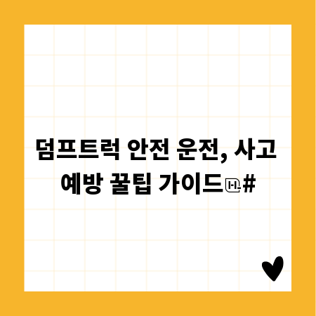 덤프트럭 안전 운전, 사고 예방 꿀팁 가이드
#