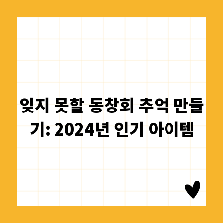 잊지 못할 동창회 추억 만들기: 2024년 인기 아이템