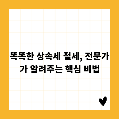 똑똑한 상속세 절세, 전문가가 알려주는 핵심 비법