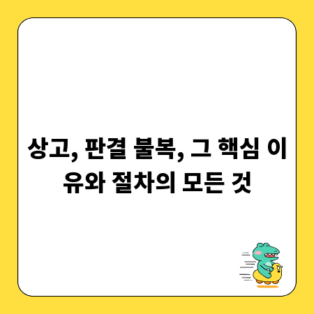 상고, 판결 불복, 그 핵심 이유와 절차의 모든 것