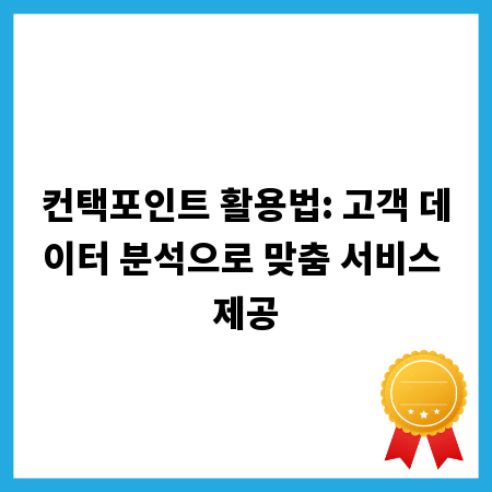 컨택포인트 활용법: 고객 데이터 분석으로 맞춤 서비스 제공