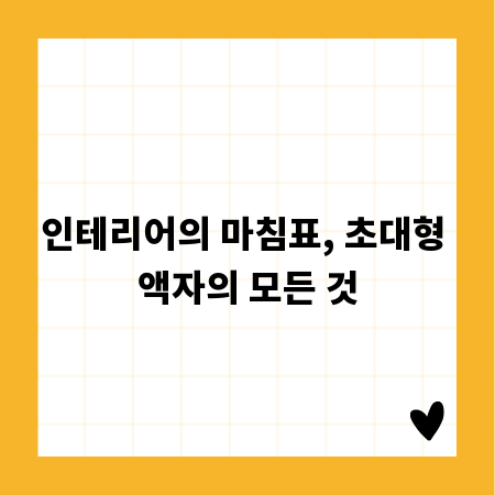 인테리어의 마침표, 초대형 액자의 모든 것