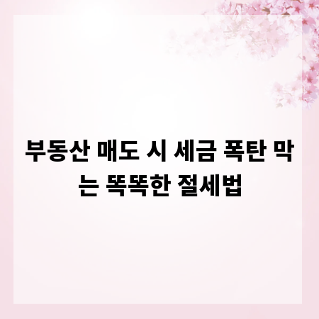 부동산 매도 시 세금 폭탄 막는 똑똑한 절세법