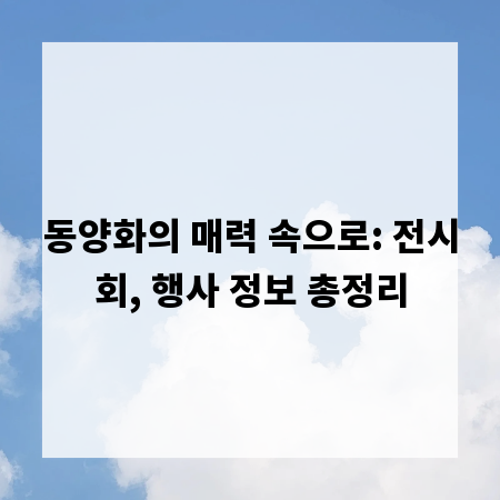 동양화의 매력 속으로: 전시회, 행사 정보 총정리