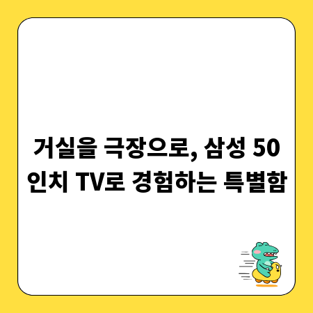 거실을 극장으로, 삼성 50인치 TV로 경험하는 특별함
