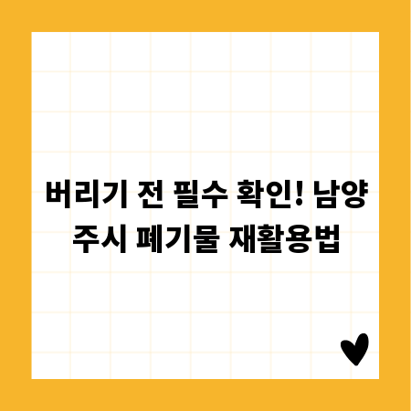 버리기 전 필수 확인! 남양주시 폐기물 재활용법