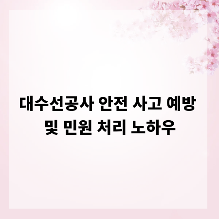 대수선공사 안전 사고 예방 및 민원 처리 노하우