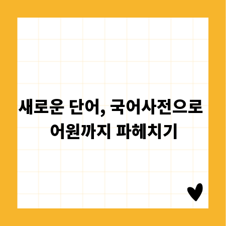 새로운 단어, 국어사전으로 어원까지 파헤치기