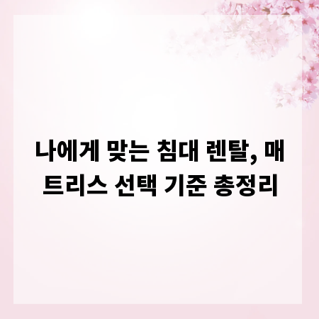 나에게 맞는 침대 렌탈, 매트리스 선택 기준 총정리