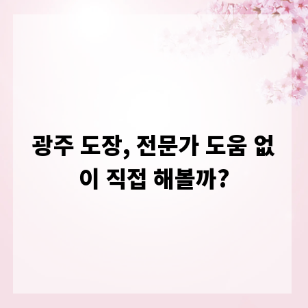 광주 도장, 전문가 도움 없이 직접 해볼까?