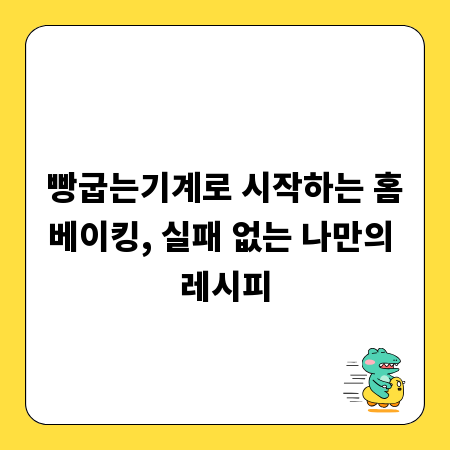 빵굽는기계로 시작하는 홈베이킹, 실패 없는 나만의 레시피