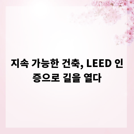 지속 가능한 건축, LEED 인증으로 길을 열다