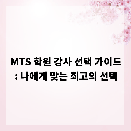 MTS 학원 강사 선택 가이드: 나에게 맞는 최고의 선택