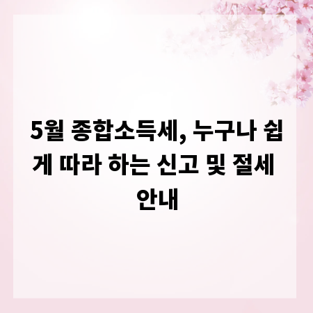 5월 종합소득세, 누구나 쉽게 따라 하는 신고 및 절세 안내