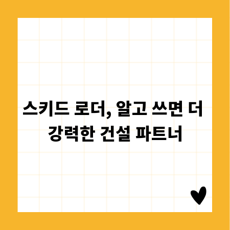 스키드 로더, 알고 쓰면 더 강력한 건설 파트너