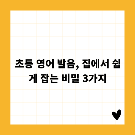 초등 영어 발음, 집에서 쉽게 잡는 비밀 3가지