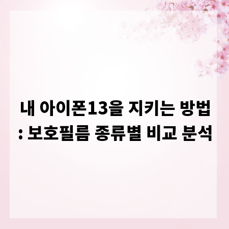 내 아이폰13을 지키는 방법: 보호필름 종류별 비교 분석