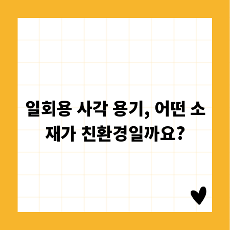 일회용 사각 용기, 어떤 소재가 친환경일까요?