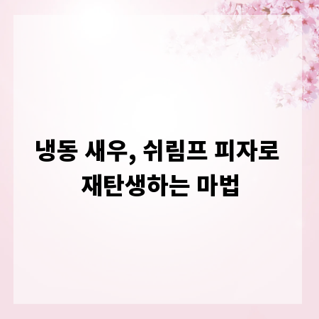 냉동 새우, 쉬림프 피자로 재탄생하는 마법
