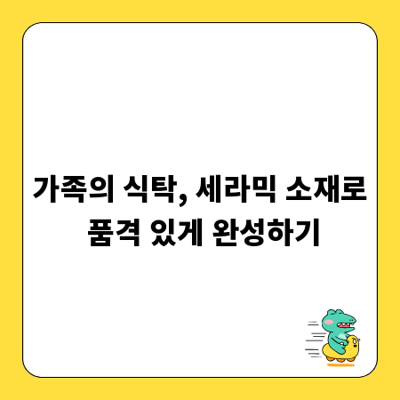 가족의 식탁, 세라믹 소재로 품격 있게 완성하기