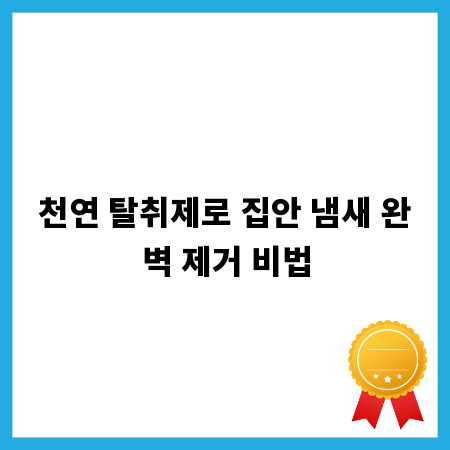 천연 탈취제로 집안 냄새 완벽 제거 비법