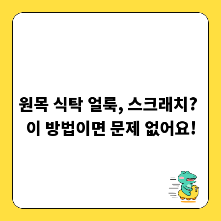 원목 식탁 얼룩, 스크래치? 이 방법이면 문제 없어요!